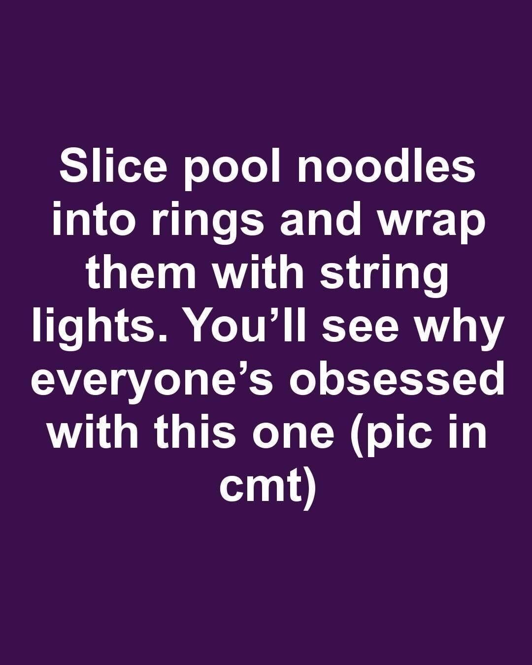 Cut pool noodles into rings, then encircle them with string lights. You’ll understand why this one is so popular. 666818534 122122373301140408 6839111958225133886 n